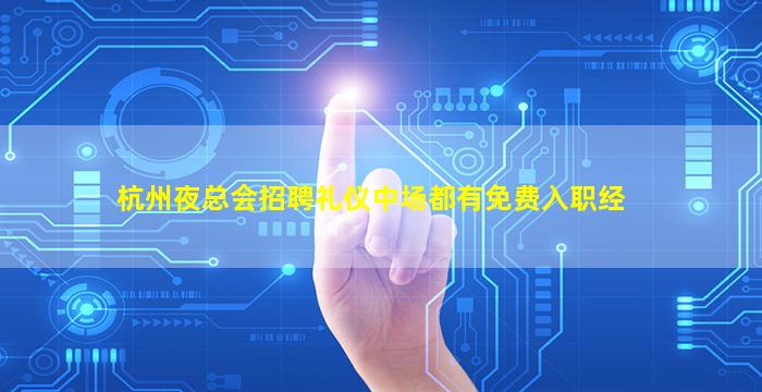 杭州夜总会招聘礼仪中场都有免费入职经