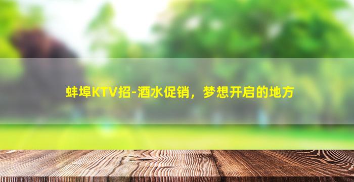 蚌埠KTV招-酒水促销，梦想开启的地方